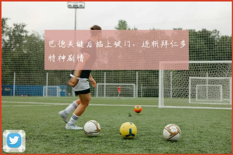 巴德关键后插上破门,连斩拜仁多特神剧情