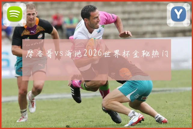 摩洛哥vs海地2026世界杯金靴热门