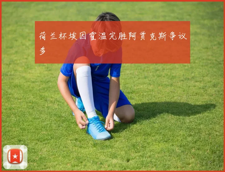 荷兰杯埃因霍温完胜阿贾克斯争议多