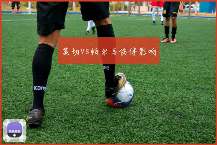 莱切vs帕尔马伤停影响
