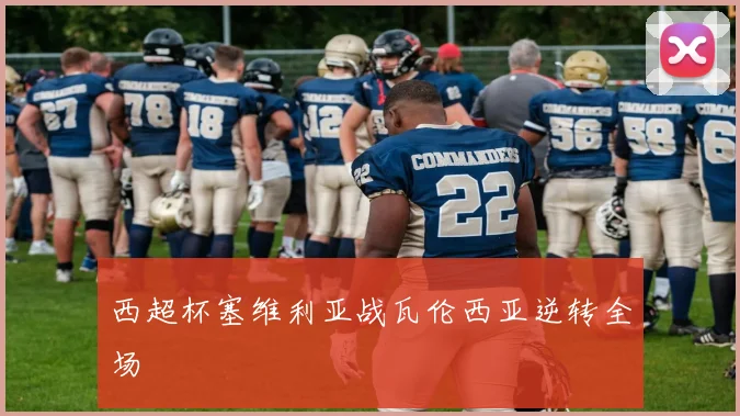 西超杯塞维利亚战瓦伦西亚逆转全场