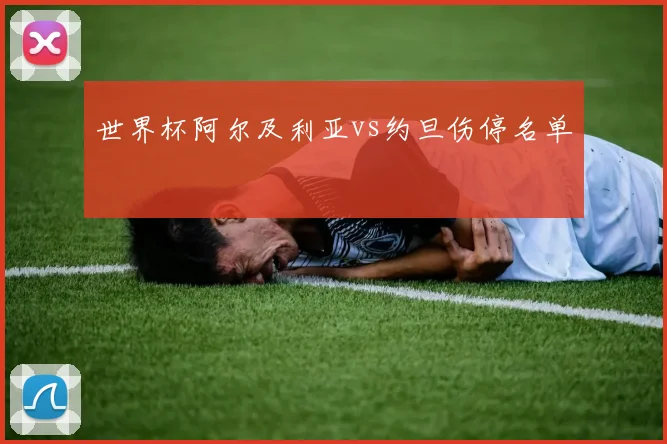 世界杯阿尔及利亚vs约旦伤停名单