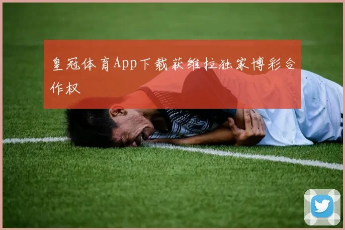 皇冠体育App下载获维拉独家博彩合作权